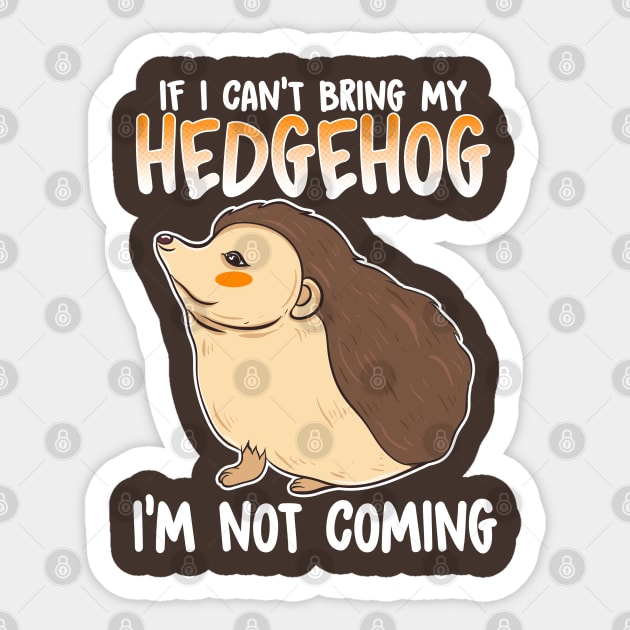 If I Can't Bring My Hedgehog I'm Not Coming Sticker by E